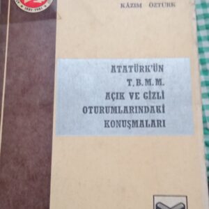 ATATÜRK'ÜN T.B.M.M AÇIK VE GİZLİ OTURUMLARINDAKİ KONUŞMALARI/Kazım ÖZTÜRK
