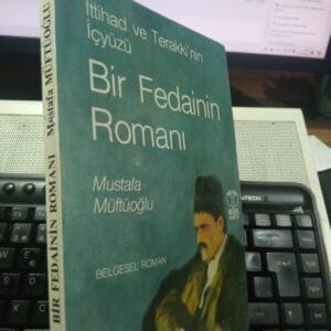 İttihat ve Terakki'nin İçyüzü BİR FEDAİNİN ROMANI/Mustafa MÜFTÜOĞLU