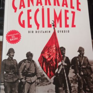 ÇANAKKALE GEÇİLMEZ Bir Destanın Öyküsü/Recep Şükrü Apuhan