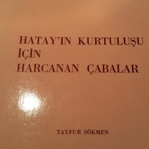 HATAY'IN KURTULUŞU İÇİN HARCANAN ÇABALAR/Tayfur SÖKMEN