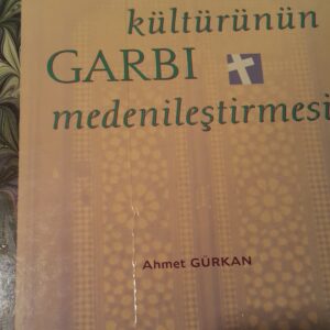 İSLAM KÜLTÜRÜNÜN GARBI MEDENİLEŞTİRMESİ/Ahmet GÜRKAN