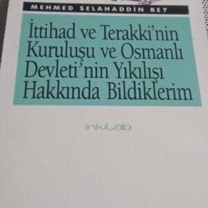 İttihad ve Terakki'nin Kuruluşu ve Osmanlı Devleti'nin Yıkılışı Hakkında Bildiklerim/Mehmed SELAHADDİN BEY