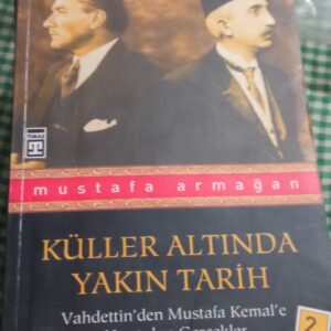 KÜLLER ALTINDA YAKIN TARİH-Vahdettin'den Mustafa Kemal'e Unutulan Gerçekler/Mustafa ARMAĞAN