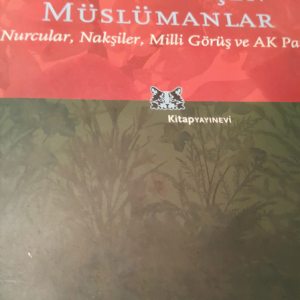 Modernleşen Müslümanlar-Nurcular, Nakşiler, Milli Görüş ve AK Parti/Hakan YAVUZ