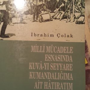 Milli Mücadele Esnasında Kuva-yi Seyyare Kumandanlığına Ait Hatıratım/İbrahim ÇOLAK