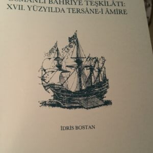 OSMANLI BAHRİYE TEŞKİLATI: XVII YÜZYILDA TERSANE-İ AMİRE/İDRİS BOSTAN