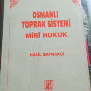 OSMANLI TOPRAK SİSTEMİ MÎRÎ HUKUK/Halil BAYRAKÇI