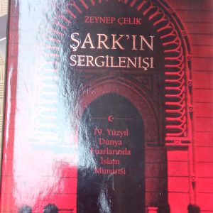 ŞARK'IN SERGİLENİŞİ 19 Yüzyıl Dünya Fuarlarında İslam Mimarisi/Zeynep ÇELİK