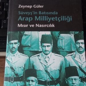 Süveyş'in Batısında Arap Milliyetçiliği Mısır ve Nasırcılık/Zeynep GÜLER
