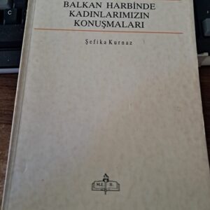 BALKAN HARBİNDE KADINLARIMIZIN KONUŞMALARI/Şefika KURNAZ