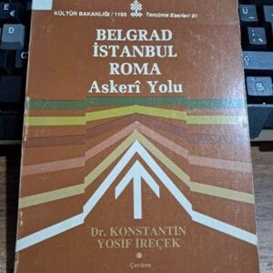 BELGRAD İSTANBUL ROMA Askerî Yolu/ Dr. Konstantin Yosif İREÇEK