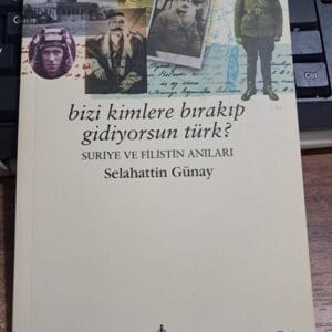 BİZİ KİMLERE BIRAKIP GİDİYORSUN TÜRK? Suriye ve Filistin Anıları/Selahattin GÜNAY