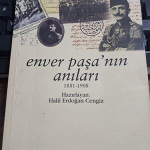 ENVER PAŞA'NIN ANILARI (1881-1908)/Hazırlayan: Halil Erdoğan CENGİZ
