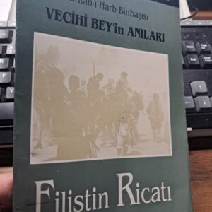 FİLİSTİN RİCATI-Erkan-ı Harb Binbaşısı VECİHİ BEY'İN ANILARI /Hazırlayan: Murat ÇULCU