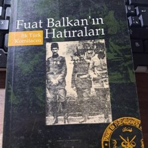 İLK TÜRK KOMİTACISI FUAT BALKAN'IN HATIRALARI/Fuat BALKAN