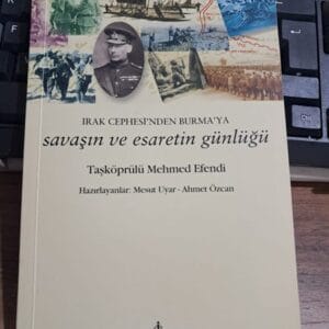 IRAK CEPHESİ'NDEN BURMA'YA-Savaşın ve Esaretin Günlüğü/ Taşköprülü Mehmed EFENDİ