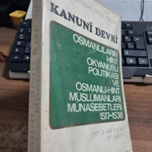 KANUNÎ DEVRİ OSMANLILARIN HİNT OKYANUSU POLİTİKASI VE OSMANLI -HİNT MÜSLÜMANLARI MÜNASEBETLERİ 1517-1538/Dr.Muhammad Yakup MUGHUL