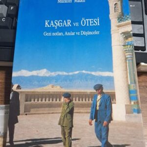 KAŞGAR ve ÖTESİ-Gezi Notları Anılar ve Düşünceler/Muzaffer MADEN