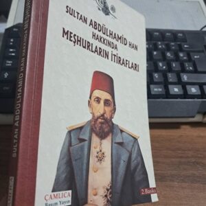 SULTAN ABDÜLHAMİD HAKKINDA MEŞHURLARIN İTİRAFLARI/Yavuzhanlı OSMANOĞLU