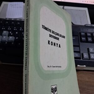 TÜRKİYE SELÇUKLULARI DEVRİNDE KONYA/ Doç Dr. Tuncer BAYKARA