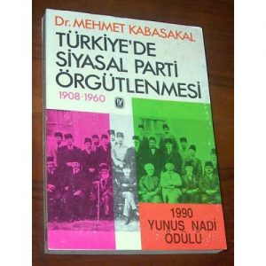 TÜRKİYE'DE SİYASAL PARTİ ÖRGÜTLENMESİ (1908-1960) /Dr. MEHMET KABASAKAL